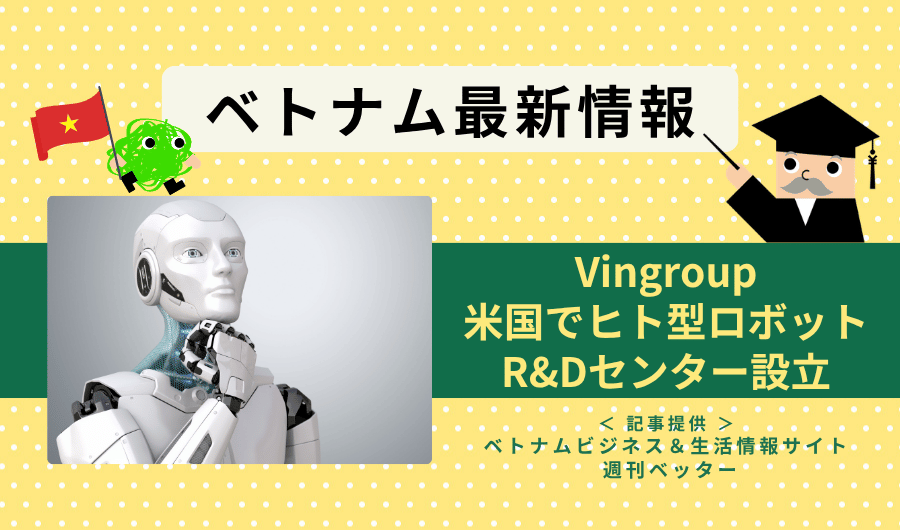 ベトナム最新情報　Vingroup、米国でヒト型ロボットのR&Dセンター設立