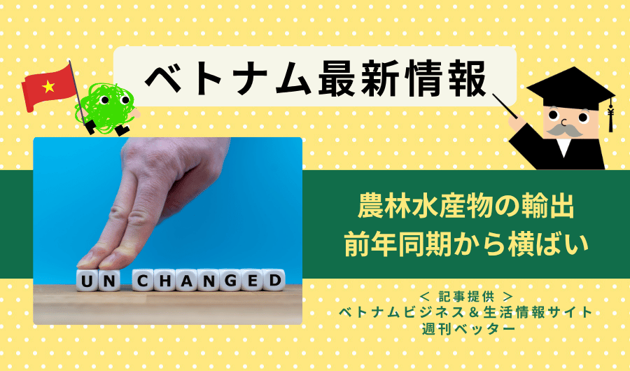 ベトナム最新情報　農林水産物の輸出、前年同期から横ばい