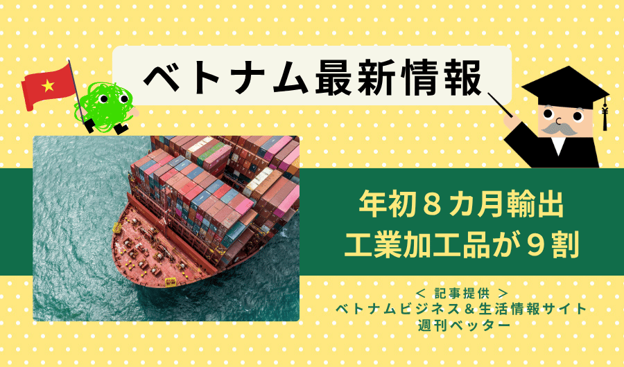 ベトナム最新情報　年初8カ月輸出、工業加工品が9割