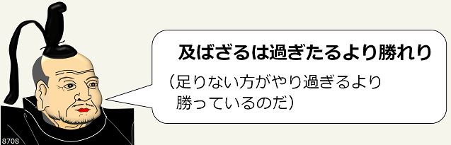 及ばざるは過ぎたるより勝れり （足りない方がやり過ぎるより勝っているのだ）