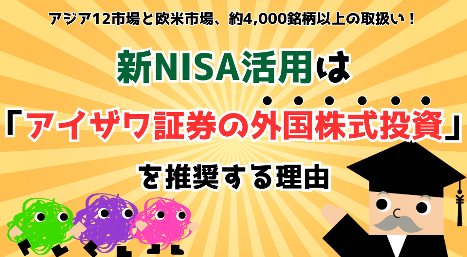 アジア12市場と欧米市場、約4,000銘柄以上の取扱い！新NISA活用は「アイザワ証券の外国株式投資」を推奨する理由